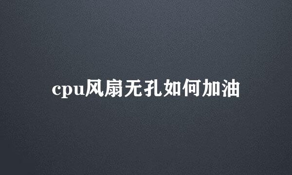 cpu风扇无孔如何加油