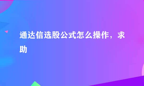 通达信选股公式怎么操作，求助