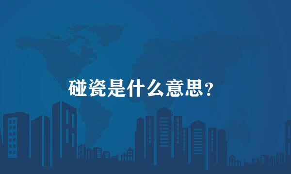 碰瓷是什么意思？