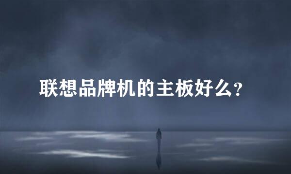 联想品牌机的主板好么？