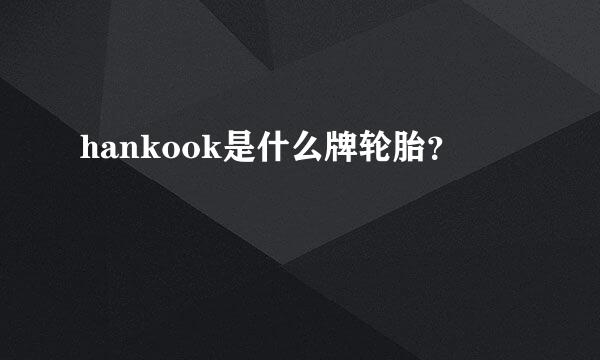 hankook是什么牌轮胎？