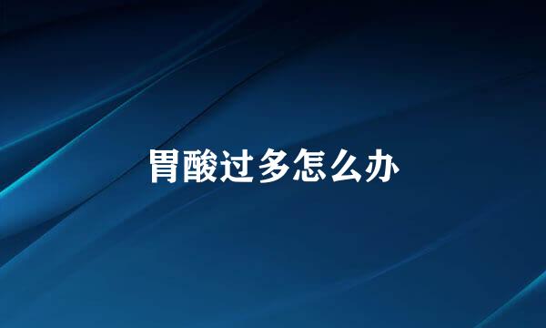胃酸过多怎么办