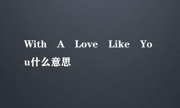 With A Love Like You什么意思
