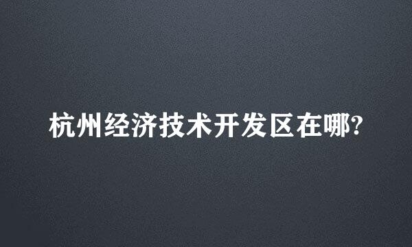 杭州经济技术开发区在哪?