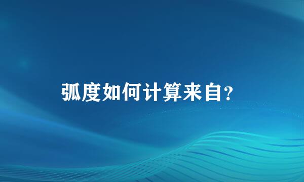 弧度如何计算来自？
