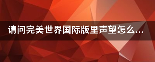 请问完美世界国际版里声望怎么刷？
