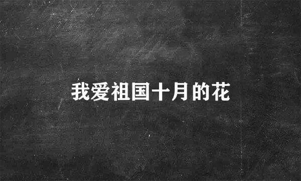我爱祖国十月的花