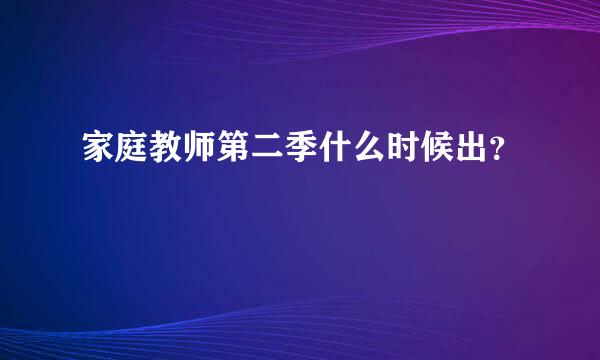 家庭教师第二季什么时候出？
