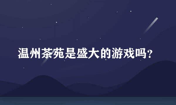 温州茶苑是盛大的游戏吗？