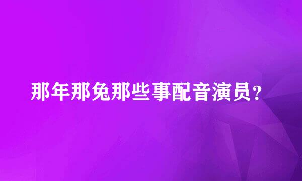 那年那兔那些事配音演员？