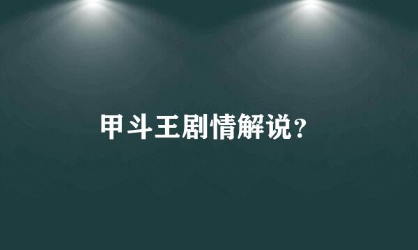 甲斗王剧情解说？
