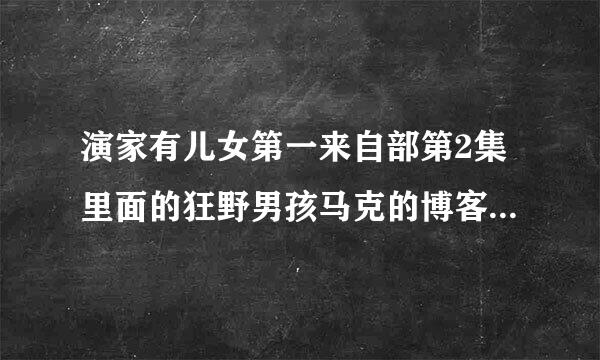 演家有儿女第一来自部第2集里面的狂野男孩马克的博客和QQ是多少?