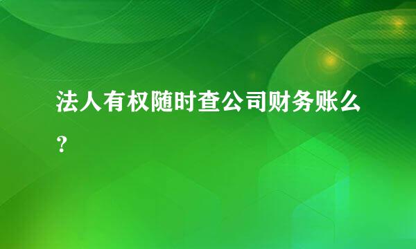 法人有权随时查公司财务账么？