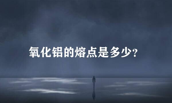 氧化铝的熔点是多少？
