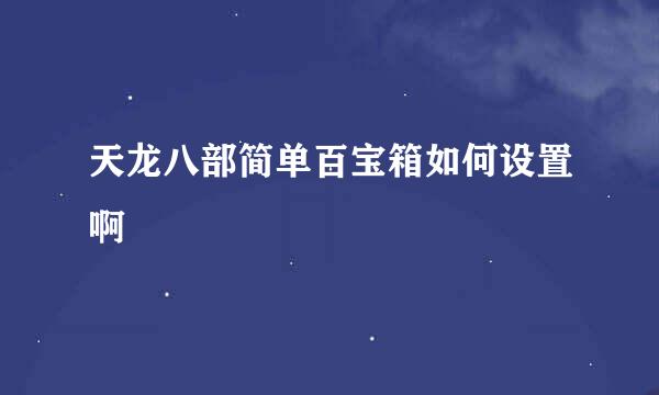天龙八部简单百宝箱如何设置啊