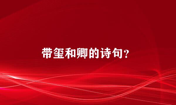 带玺和卿的诗句？