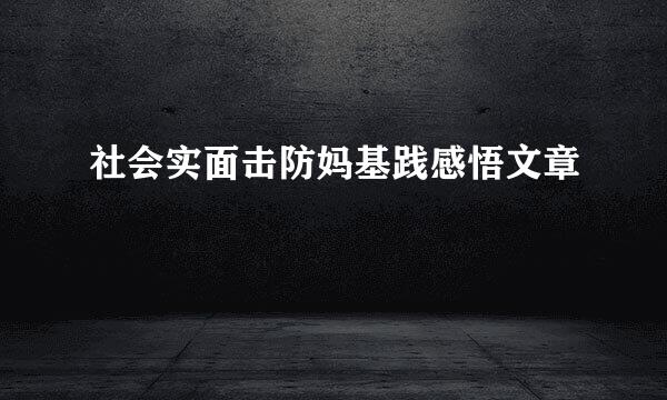 社会实面击防妈基践感悟文章