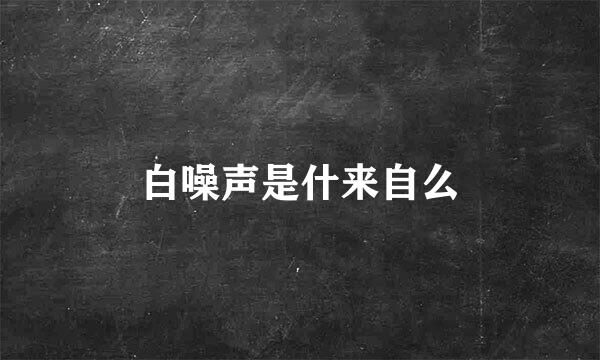 白噪声是什来自么