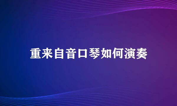 重来自音口琴如何演奏