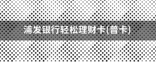 浦发银行轻松理财卡(普卡)