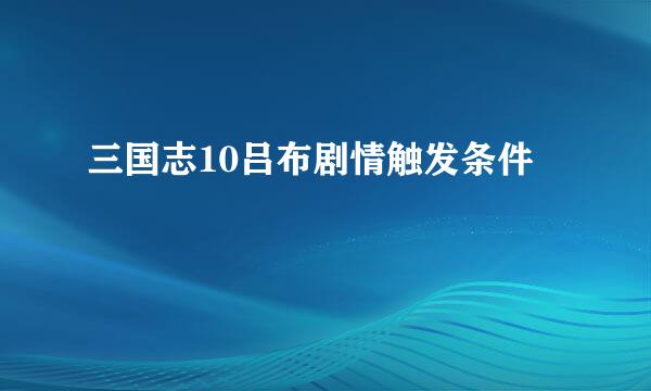 三国志10吕布剧情触发条件