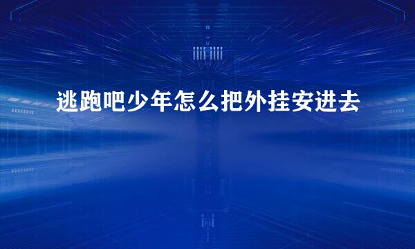 逃跑吧少年怎么把外挂安进去