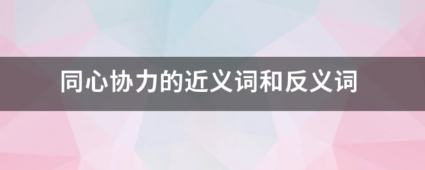 同心协力的近义词和反义词
