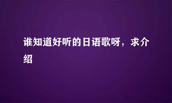 谁知道好听的日语歌呀，求介绍