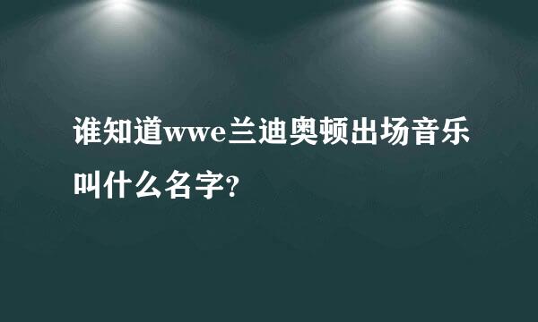 谁知道wwe兰迪奥顿出场音乐叫什么名字？