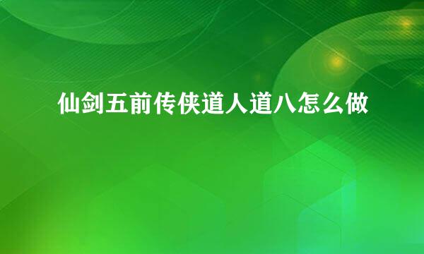 仙剑五前传侠道人道八怎么做