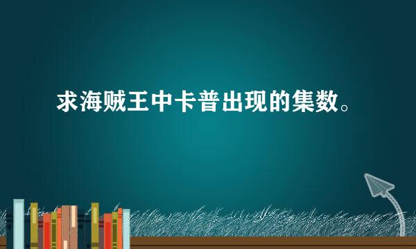 求海贼王中卡普出现的集数。