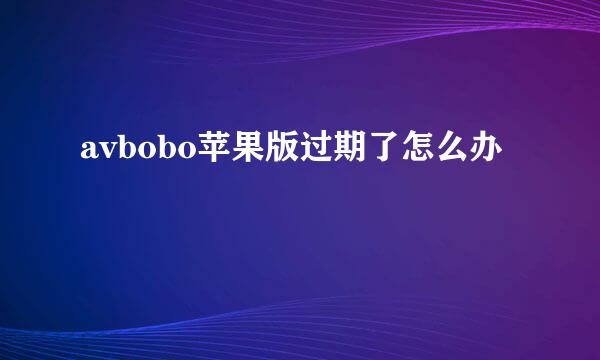 avbobo苹果版过期了怎么办
