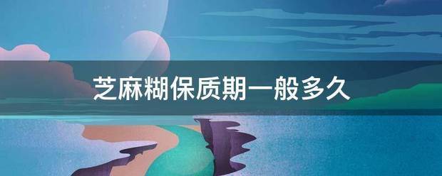 芝麻糊保质期一般多久