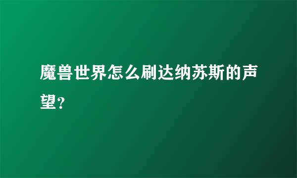 魔兽世界怎么刷达纳苏斯的声望？