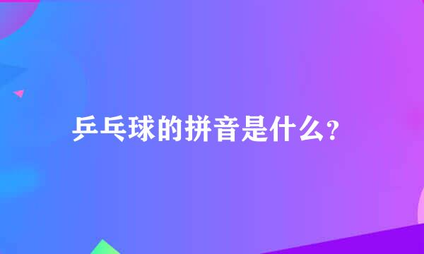 乒乓球的拼音是什么？