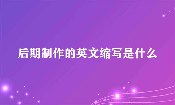 后期制作的英文缩写是什么