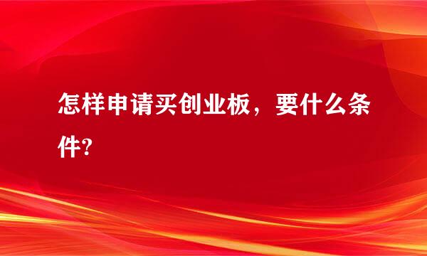 怎样申请买创业板，要什么条件?