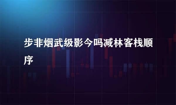 步非烟武级影今吗减林客栈顺序