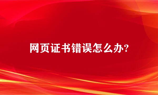 网页证书错误怎么办?