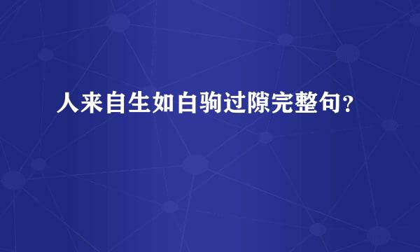 人来自生如白驹过隙完整句？