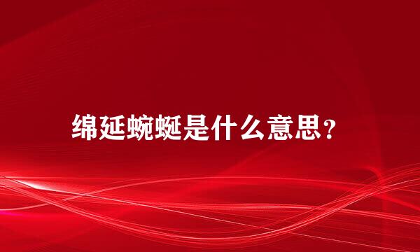 绵延蜿蜒是什么意思？