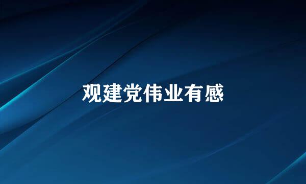 观建党伟业有感