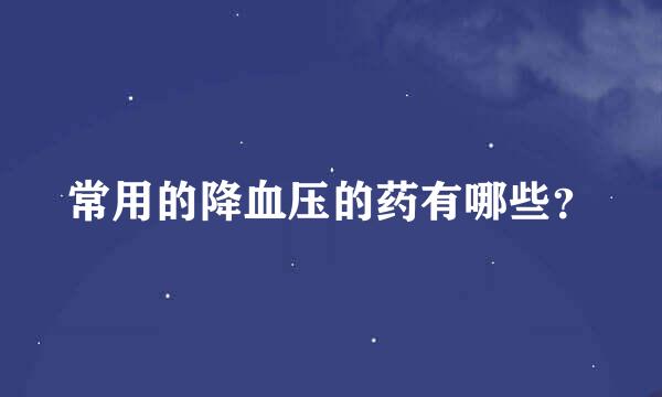 常用的降血压的药有哪些？