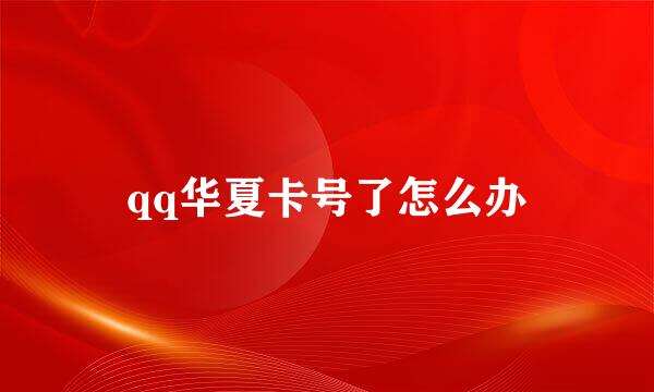 qq华夏卡号了怎么办