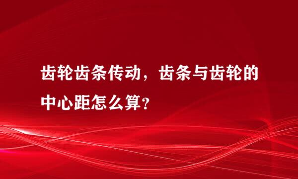 齿轮齿条传动，齿条与齿轮的中心距怎么算？