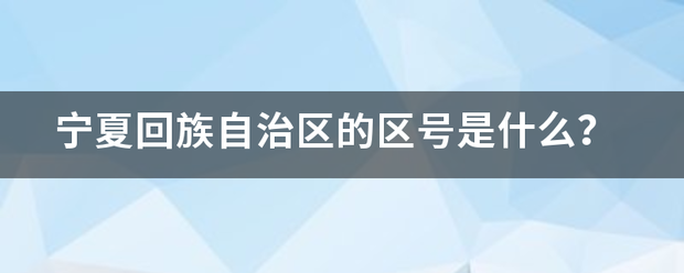 宁夏回族自治区的区号是什么？