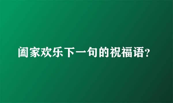 阖家欢乐下一句的祝福语？