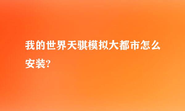 我的世界天骐模拟大都市怎么安装?