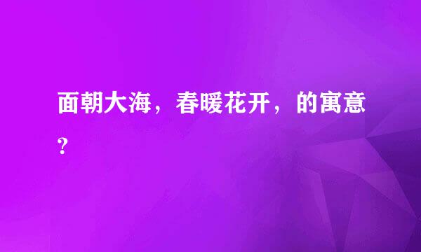 面朝大海，春暖花开，的寓意？