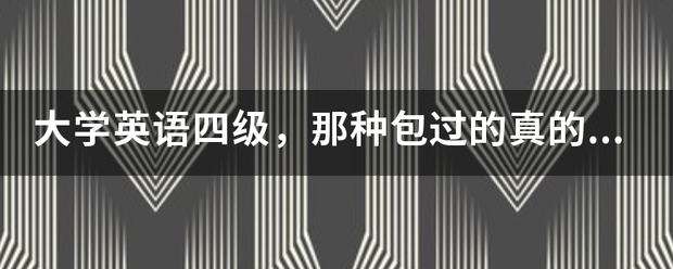 大学英语四级，那种包过的真的能过嘛？